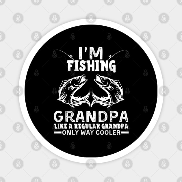 I’m Fishing Grandpa Like A Regular Grandpa Only Way Cooler Magnet by JustBeSatisfied